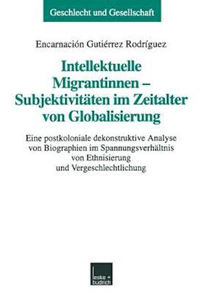 Intellektuelle Migrantinnen — Subjektivitäten im Zeitalter von Globalisierung