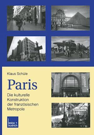 Paris: Die kulturelle Konstruktion der französischen Metropole