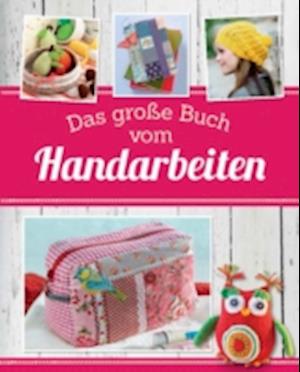 Das große Buch vom Handarbeiten