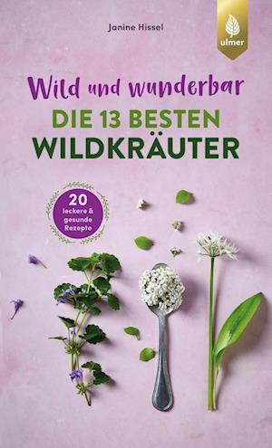 Wild und wunderbar: die 13 besten Wildkräuter