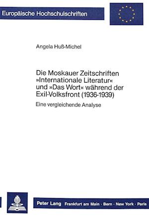 Die Moskauer Zeitschriften -Internationale Literatur- Und -Das Wort- Waehrend Der Exil-Volksfront (1936-1939)