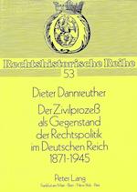 Der Zivilprozess ALS Gegenstand Der Rechtspolitik Im Deutschen Reich 1871-1945