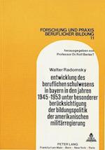 Entwicklung Des Beruflichen Schulwesens in Bayern in Den Jahren 1945-1953 Unter Besonderer Beruecksichtigung Der Bildungspolitik Der Amerikanischen Militaerregierung