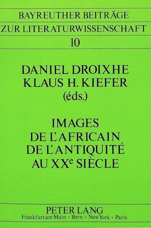 Images de L'Africain de L'Antiquite Au Xxe Siecle. Images of the African from Antiquity to the 20th Century. Bilder Des Afrikaners Von Der Antike Bis