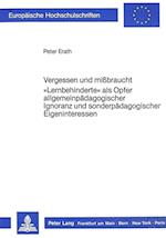 Vergessen Und Missbraucht. -Lernbehinderte- ALS Opfer Allgemeinpaedagogischer Ignoranz Und Sonderpaedagogischer Eigeninteressen