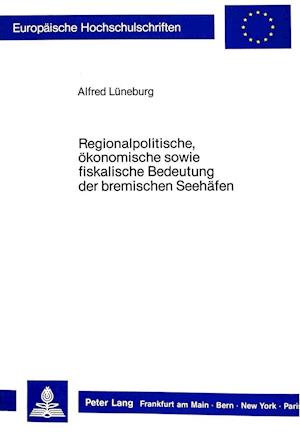 Regionalpolitische, Oekonomische Sowie Fiskalische Bedeutung Der Bremischen Seehaefen