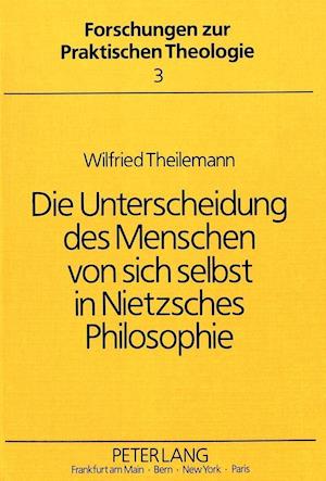 Die Unterscheidung Des Menschen Von Sich Selbst in Nietzsches Philosophie