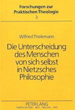 Die Unterscheidung Des Menschen Von Sich Selbst in Nietzsches Philosophie