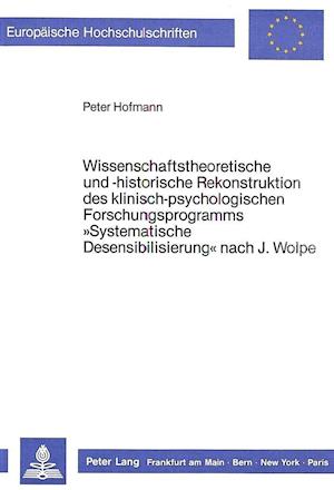 Wissenschaftstheoretische Und -Historische Rekonstruktion Des Klinisch-Psychologischen Forschungsprogramms -Systematische Desensibilisierung- Nach J.