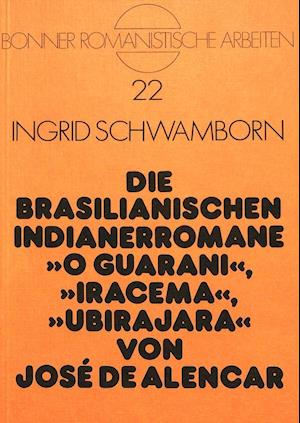 Die Brasilianischen Indianerromane O Guarani, Iracema, Ubirajara Von Jose de Alencar