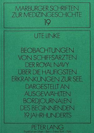 Beobachtungen Von Schiffsaerzten Der Royal Navy Ueber Die Haeufigsten Erkrankungen Zur See Dargestellt an Ausgewaehlten Bordjournalen Des Beginnenden