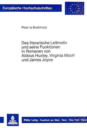 Das Literarische Leitmotiv Und Seine Funktionen in Romanen Von Aldous Huxley, Virginia Woolf Und James Joyce