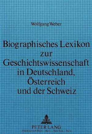 Biographisches Lexikon Zur Geschichtswissenschaft in Deutschland, Oesterreich Und Der Schweiz