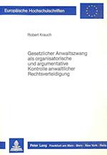 Gesetzlicher Anwaltszwang ALS Organisatorische Und Argumentative Kontrolle Anwaltlicher Rechtsverteidigung