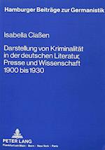 Darstellung Von Kriminalitaet in Der Deutschen Literatur, Presse Und Wissenschaft 1900 Bis 1930