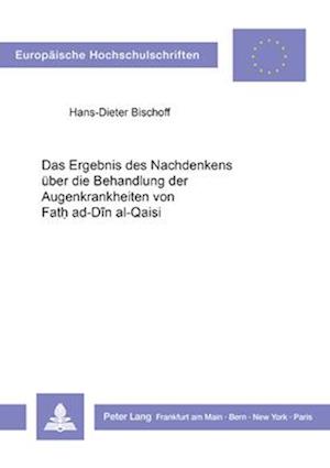 Das Ergebnis Des Nachdenkens Ueber Die Behandlung Der Augenkrankheiten Von Fath Ad-Din Al-Qaisi