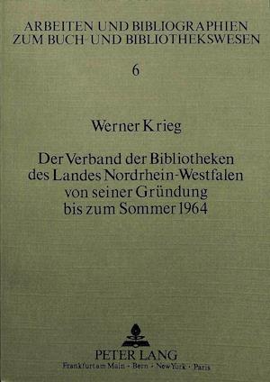 Der Verband Der Bibliotheken Des Landes Nordrhein-Westfalen Von Seiner Gruendung Bis Zum Sommer 1964