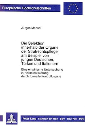 Die Selektion Innerhalb Der Organe Der Strafrechtspflege Am Beispiel Von Jungen Deutschen, Tuerken Und Italienern