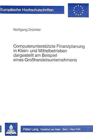 Computerunterstuetzte Finanzplanung in Klein- Und Mittelbetrieben. Dargestellt Am Beispiel Eines Grosshandelsunternehmens