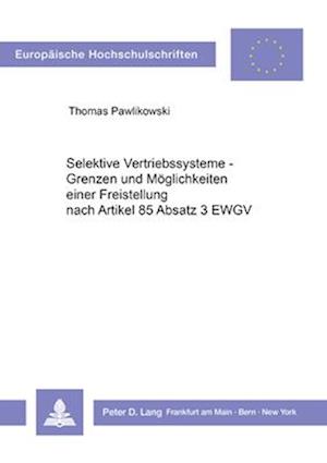 Selektive Vertriebssysteme - Grenzen Und Moeglichkeiten Einer Freistellung Nach Artikel 85 ABS. 3 Ewgv