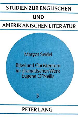 Bibel Und Christentum Im Dramatischen Werk Eugene O'Neills