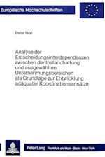 Analyse Der Entscheidungsinterdependenzen Zwischen Der Instandhaltung Und Ausgewaehlten Unternehmungsbereichen ALS Grundlage Zur Entwicklung Adaequate