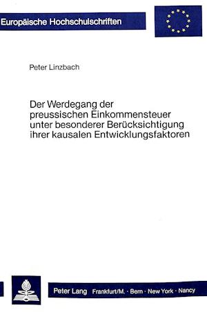 Der Werdegang Der Preussischen Einkommensteuer Unter Besonderer Beruecksichtigung Ihrer Kausalen Entwicklungsfaktoren