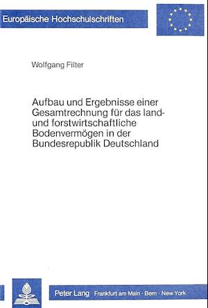 Aufbau Und Ergebnisse Einer Gesamtrechnung Fuer Das Land- Und Forstwirtschaftliche Bodenvermoegen in Der Bundesrepublik Deutschland