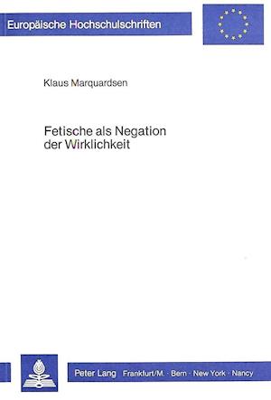 Fetische ALS Negation Der Wirklichkeit