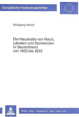 Die Haushalte Von Reich, Laendern Und Gemeinden in Deutschland Von 1925 Bis 1933