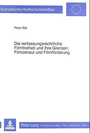 Die Verfassungsrechtliche Filmfreiheit Und Ihre Grenzen. Filmzensur Und Filmfoerderung