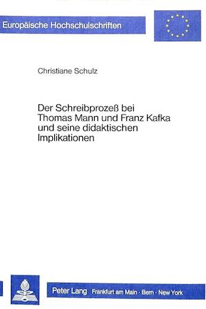 Der Schreibprozess Bei Thomas Mann Und Franz Kafka Und Seine Didaktischen Implikationen