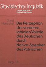 Die Perzeption Der Vorderen, Labialen Vokale Des Deutschen Durch Native-Speaker Des Polnischen