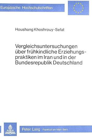 Vergleichsuntersuchungen Ueber Fruehkindliche Erziehungspraktiken Im Iran Und in Der Bundesrepublik Deutschland