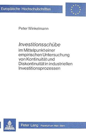 Investitionsschuebe Im Mittelpunkt Einer Empirischen Untersuchung Von Kontinuitaet Und Diskontinuitaet in Industriellen Investitionsprozessen