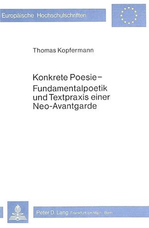 Konkrete Poesie - Fundamentalpoetik Und Textpraxis Einer Neo-Avant- Garde