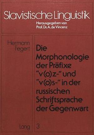 Die Morphonologie Der Praefixe -V(o)Z-- Und -V(o)S-- In Der Russischen Schriftsprache Der Gegenwart