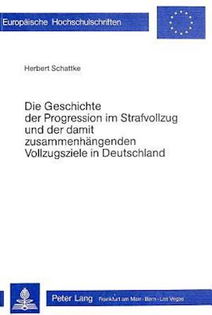 Die Geschichte Der Progression Im Strafvollzug Und Der Damit Zusammenhaengenden Vollzugsziele in Deutschland