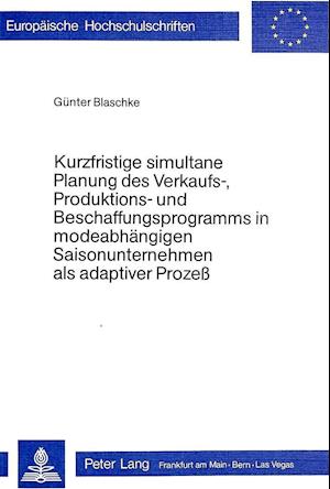 Kurzfristige Simultane Planung Des Verkaufs-, Produktions- Und Beschaffungsprogramms in Modeabhaengigen Saisonunternehmen ALS Adaptiver Prozess