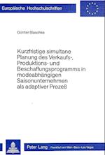 Kurzfristige Simultane Planung Des Verkaufs-, Produktions- Und Beschaffungsprogramms in Modeabhaengigen Saisonunternehmen ALS Adaptiver Prozess