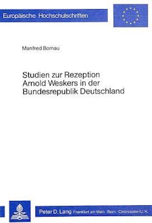 Studien Zur Rezeption Arnold Weskers in Der Bundesrepublik Deutschland