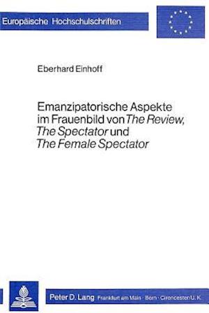 Emanzipatorische Aspekte Im Frauenbild Von -The Review-, -The Spectator- Und -The Female Spectator-