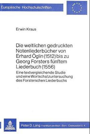 Die Weltlichen Gedruckten Notenliederbuecher Von Erhard Oeglin (1512) Bis Zu Georg Forsters Fuenftem Liederbuch (1556)