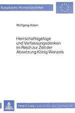 Herrschaftsgefuege Und Verfassungsdenken Im Reich Zur Zeit Der Absetzung Koenig Wenzels