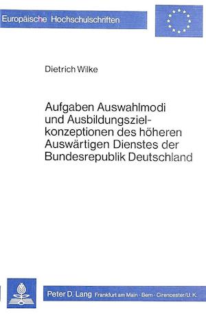 Aufgaben, Auswahlmodi Und Ausbildungszielkonzeptionen Des Hoeheren Auswaertigen Dienstes Der Bundesrepublik Deutschland