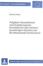 Aufgaben, Auswahlmodi Und Ausbildungszielkonzeptionen Des Hoeheren Auswaertigen Dienstes Der Bundesrepublik Deutschland