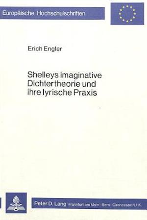 Shelleys Imaginative Dichtertheorie Und Ihre Lyrische Praxis