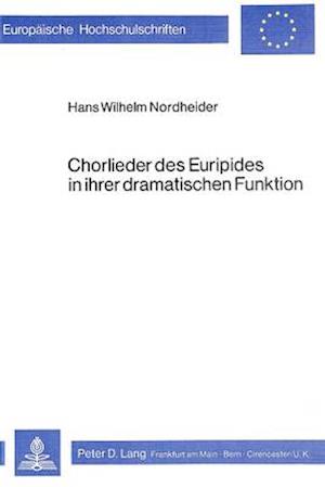 Chorlieder Des Euripides in Ihrer Dramatischen Funktion