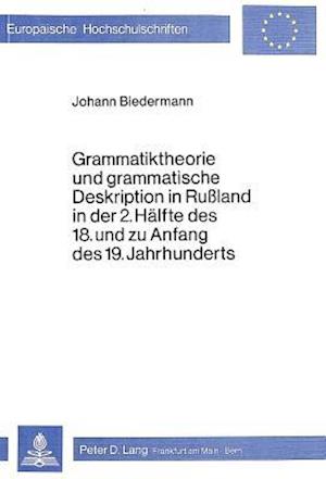 Grammatiktheorie Und Grammatische Deskription in Russland in Der 2. Haelfte Des 18. Und Zu Anfang Des 19. Jahrhunderts