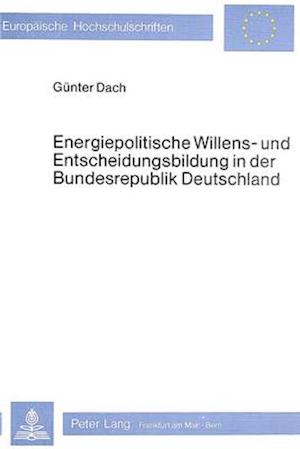 Energiepolitische Willens- Und Entscheidungsbildung in Der Bundesrepublik Deutschland